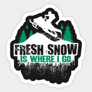 Fresh Snow Is Where i Go Sticker